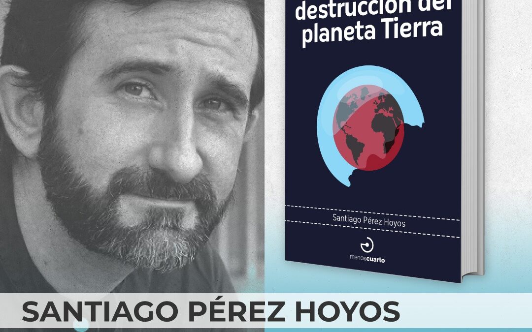 Santiago Pérez Hoyos nos lleva al borde de la existencia en ‘Manual para la destrucción del planeta Tierra’