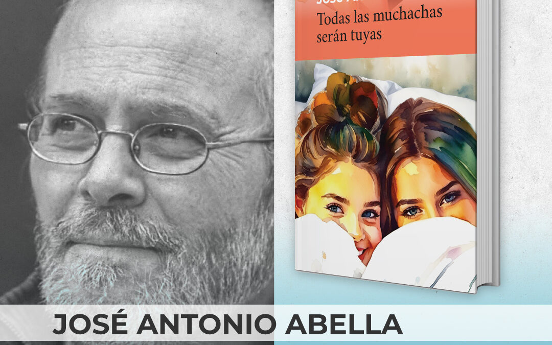 José Antonio Abella y la huella imborrable del amor en ‘Todas las muchachas serán tuyas’